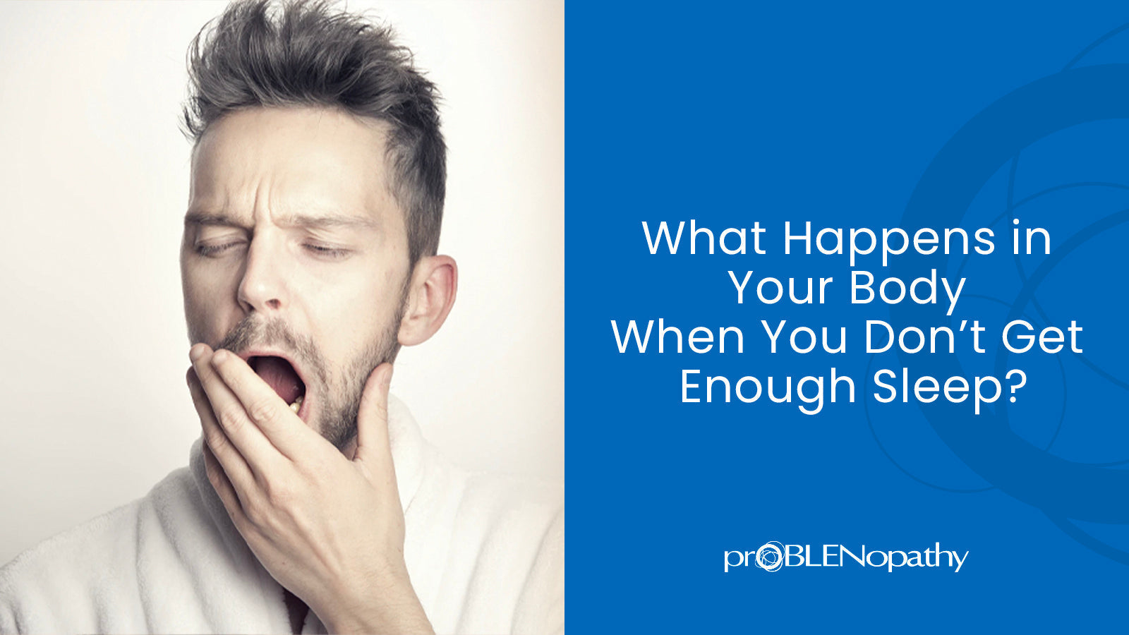 Article cover for 'What Really Happens to Your Body When You Don’t Sleep?' with a man yawning and the article title on a blue background. - proBLENopathy