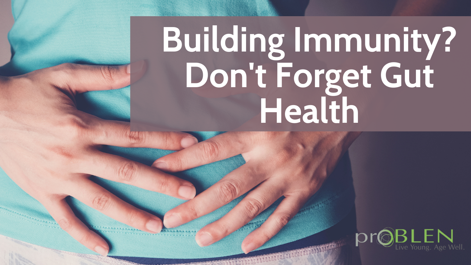 Article cover saying 'Building Immunity? Don't Forget Gut Health' with a person's hands on their gut - proBLENopathy
