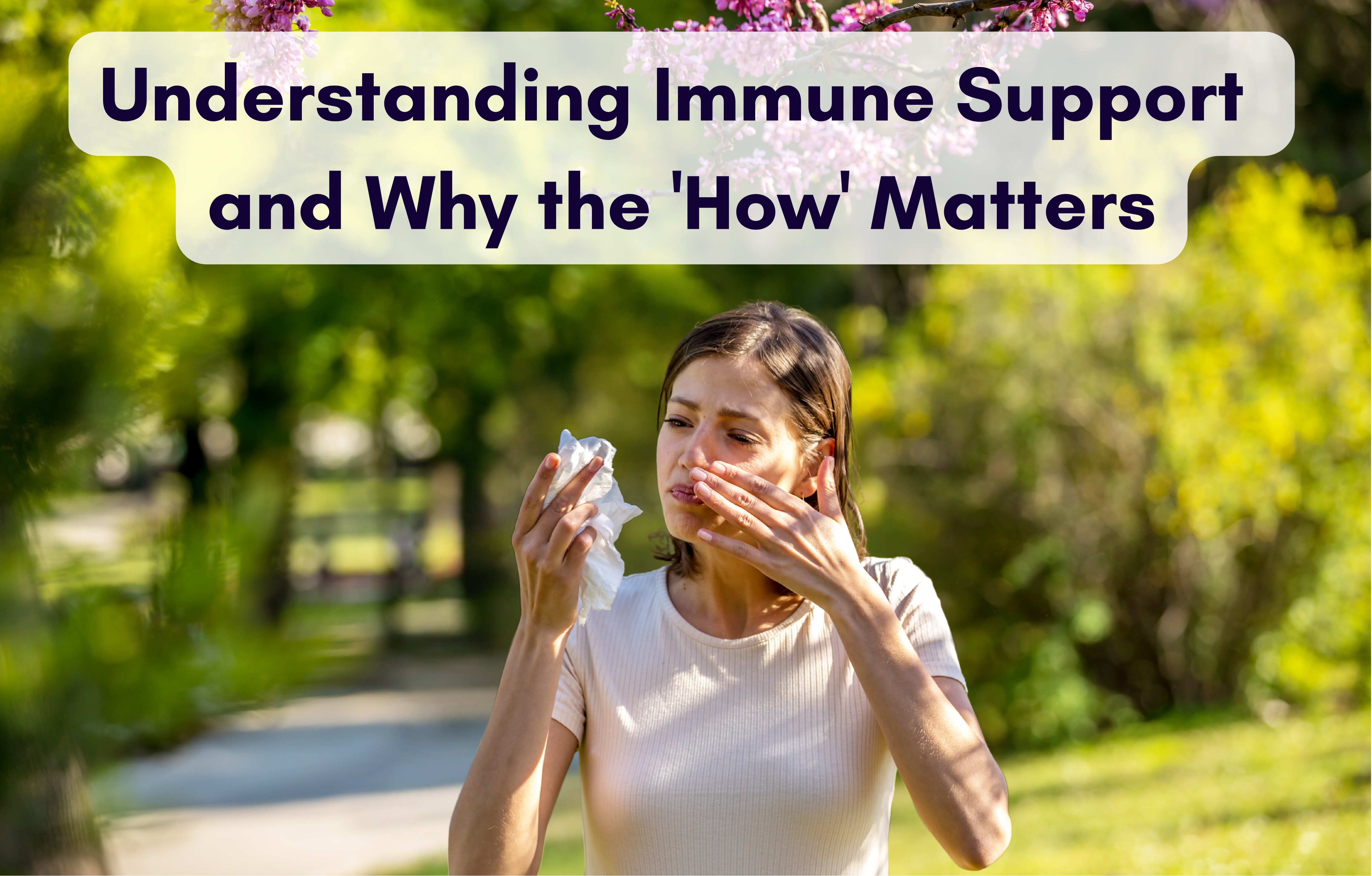 Article cover for “Understanding Immune Support and Why the 'How' Matters” with a woman wiping her nose with a tissue in her hand. She is standing outside. The title of the article is above her.