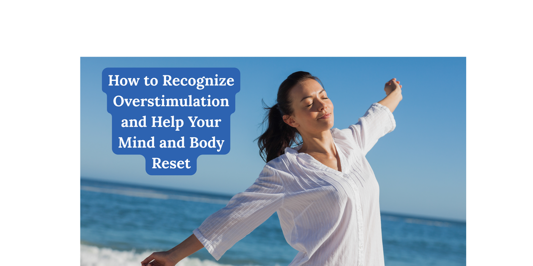 How to Recognize Overstimulation and Help Your Mind and Body Reset